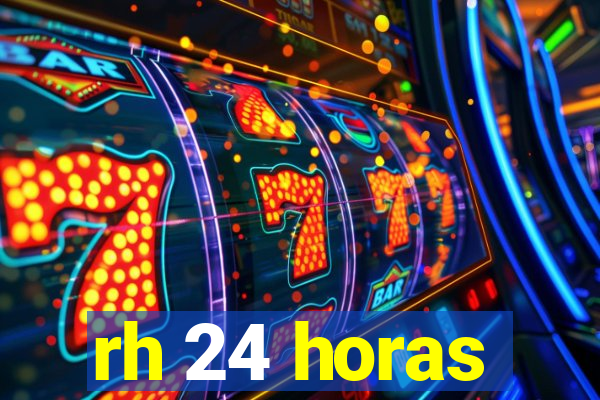 rh 24 horas
